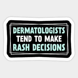 Funny Dermatologists Tend To Make Rash Decisions Sticker